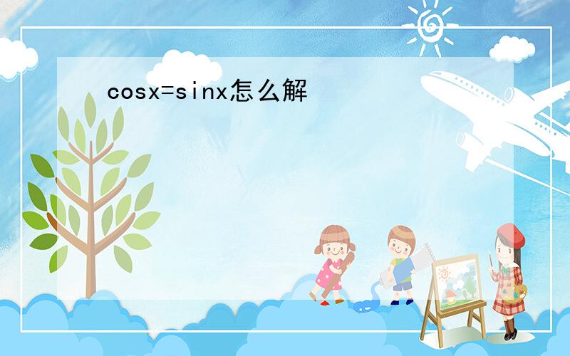 cosx=sinx怎么解