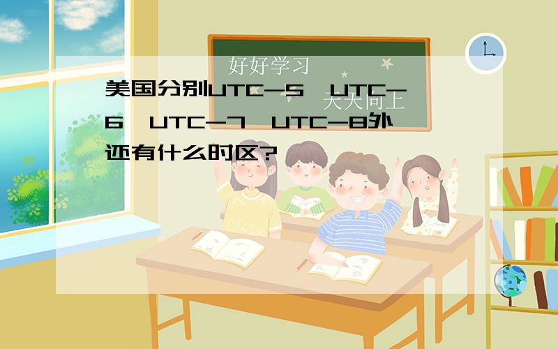 美国分别UTC-5,UTC-6,UTC-7,UTC-8外还有什么时区?