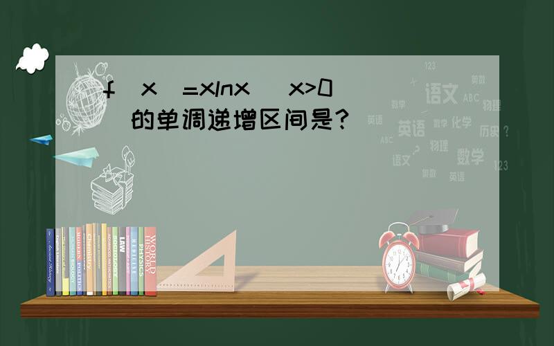 f(x)=xlnx (x>0)的单调递增区间是?