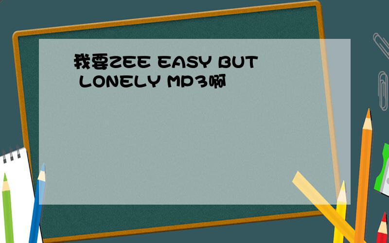 我要ZEE EASY BUT LONELY MP3啊