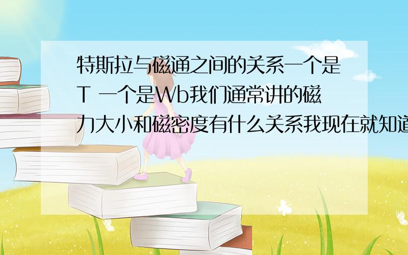 特斯拉与磁通之间的关系一个是T 一个是Wb我们通常讲的磁力大小和磁密度有什么关系我现在就知道我的产品磁力大小有250T那么我想转成磁通Wb怎么转呢?