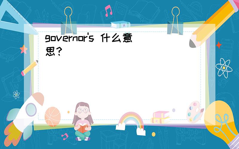 governor's 什么意思?