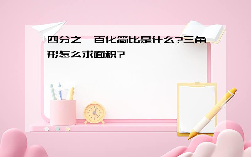 四分之一百化简比是什么?三角形怎么求面积?