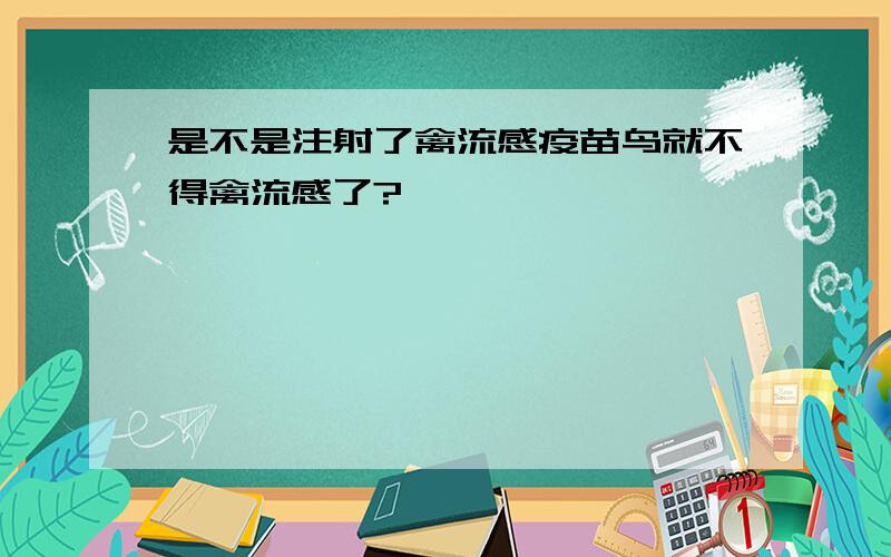 是不是注射了禽流感疫苗鸟就不得禽流感了?