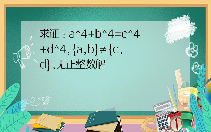 求证：a^4+b^4=c^4+d^4,{a,b}≠{c,d},无正整数解