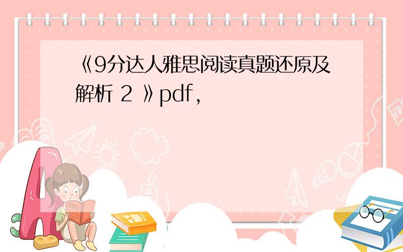 《9分达人雅思阅读真题还原及解析 2 》pdf,