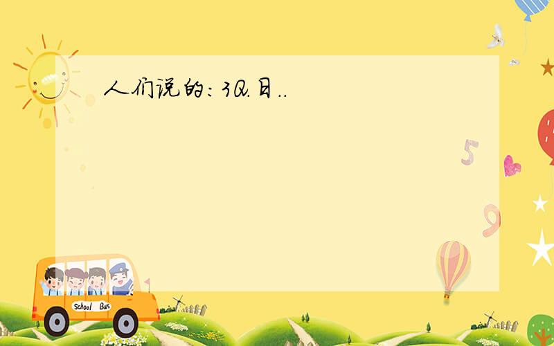 人们说的：3Q.日..