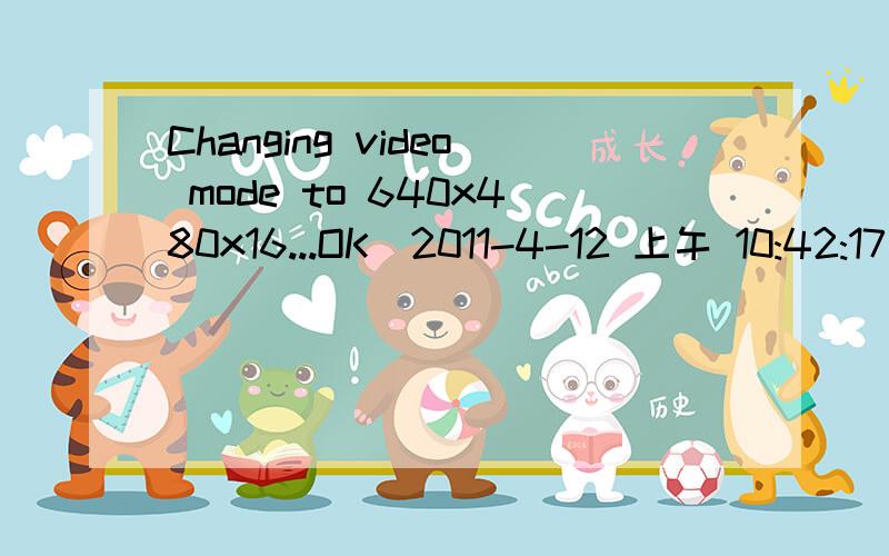 Changing video mode to 640x480x16...OK[2011-4-12 上午 10:42:17] Test started for 