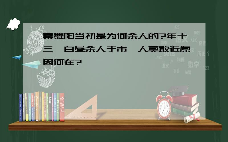 秦舞阳当初是为何杀人的?年十三,白昼杀人于市,人莫敢近原因何在?