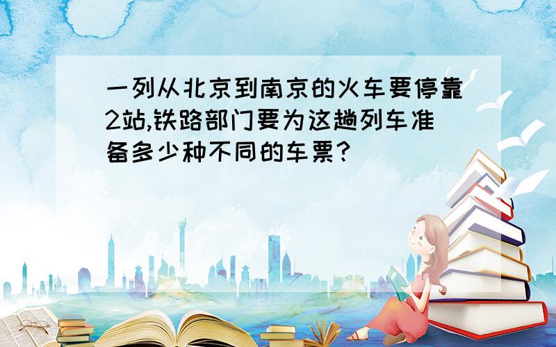 一列从北京到南京的火车要停靠2站,铁路部门要为这趟列车准备多少种不同的车票?