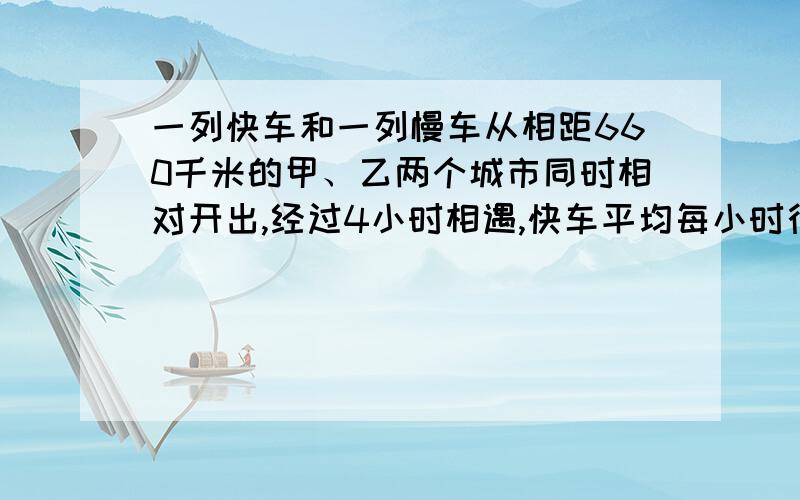 一列快车和一列慢车从相距660千米的甲、乙两个城市同时相对开出,经过4小时相遇,快车平均每小时行90千米,慢车每小时行多少千米?