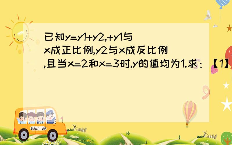 已知y=y1+y2,+y1与x成正比例,y2与x成反比例,且当x=2和x=3时,y的值均为1.求：【1】y与x的函数关系式；【2】x=6时,y的值.