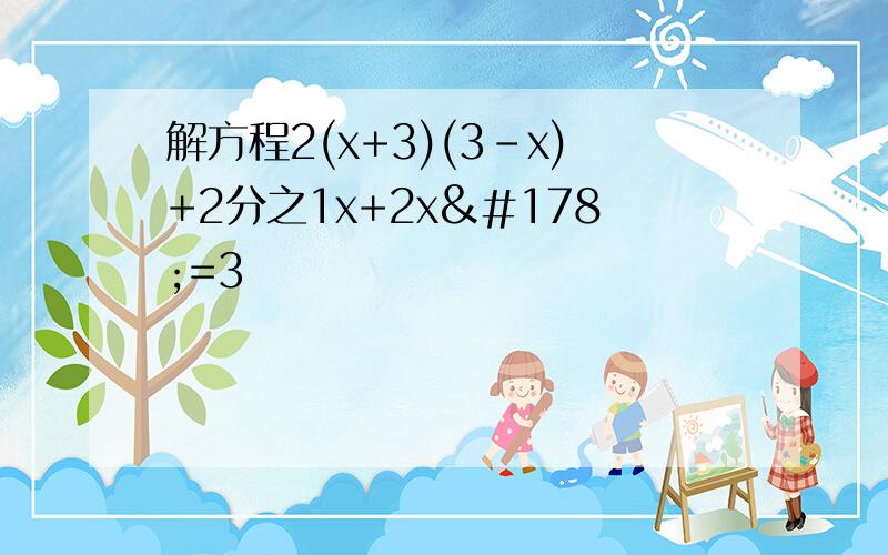 解方程2(x+3)(3-x)+2分之1x+2x²=3