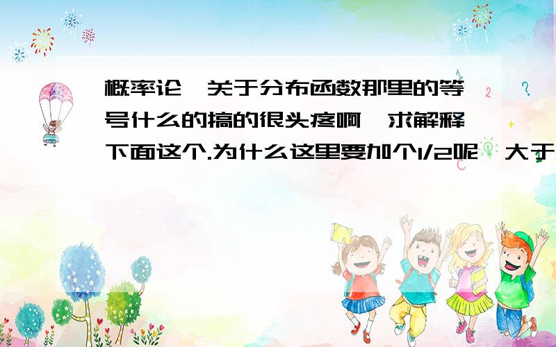 概率论,关于分布函数那里的等号什么的搞的很头疼啊,求解释下面这个.为什么这里要加个1/2呢,大于2或者是大于等于2不都是一条线么?到底是怎样来看待这些类似于-1 2 3的点?找不着规律啊.求