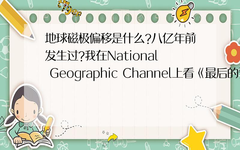 地球磁极偏移是什么?八亿年前发生过?我在National Geographic Channel上看《最后的预言》中,看到磁极偏移一说,（要通俗易懂一点,最好能打比方）