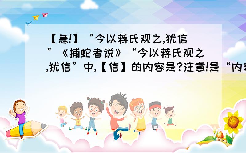 【急!】“今以蒋氏观之,犹信”《捕蛇者说》“今以蒋氏观之,犹信”中,【信】的内容是?注意!是“内容”!