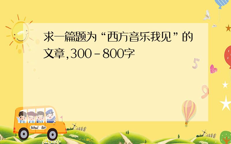 求一篇题为“西方音乐我见”的文章,300-800字