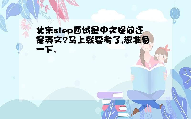 北京slep面试是中文提问还是英文?马上就要考了,想准备一下,