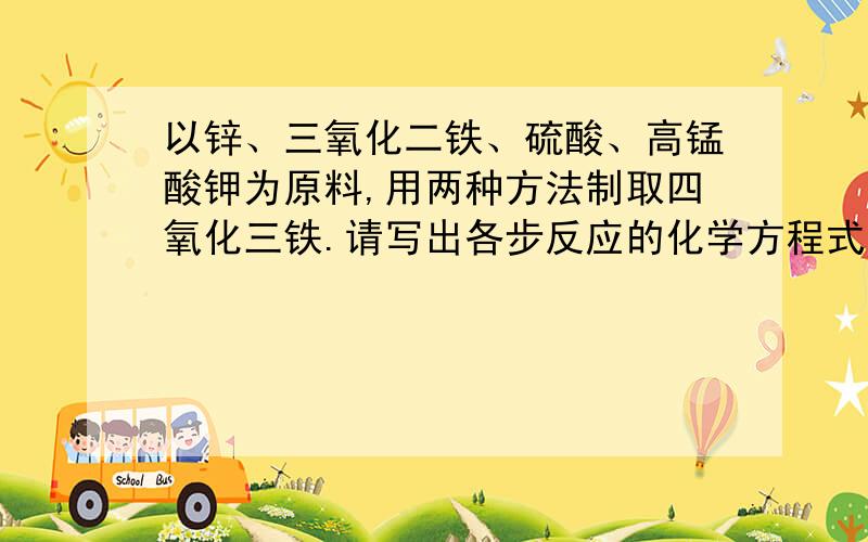 以锌、三氧化二铁、硫酸、高锰酸钾为原料,用两种方法制取四氧化三铁.请写出各步反应的化学方程式.三氧化二铁和硫酸反应的化学方程式?