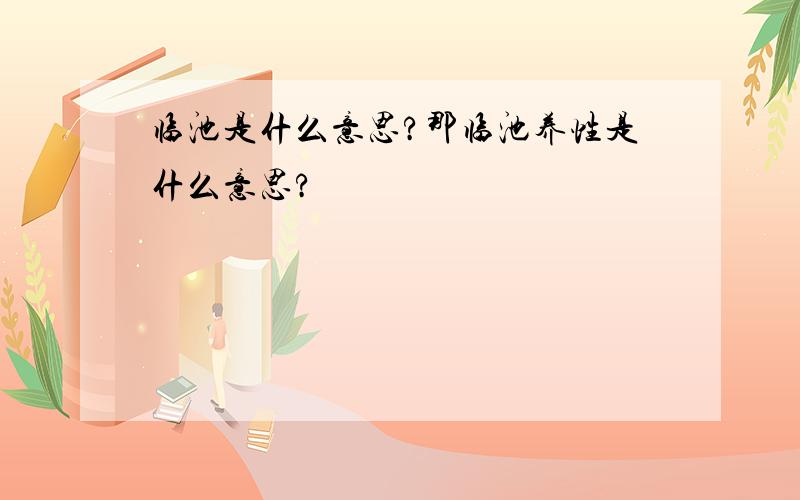 临池是什么意思?那临池养性是什么意思?