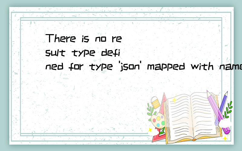 There is no result type defined for type 'json' mapped with name 'emplist'.Did you mean 'json'?-There is no result type defined for type 'json' mapped with name 'emplist'.Did you mean 'json'?- result - file:/D:/java/apache-tomcat-6.0.30/apache-tomcat
