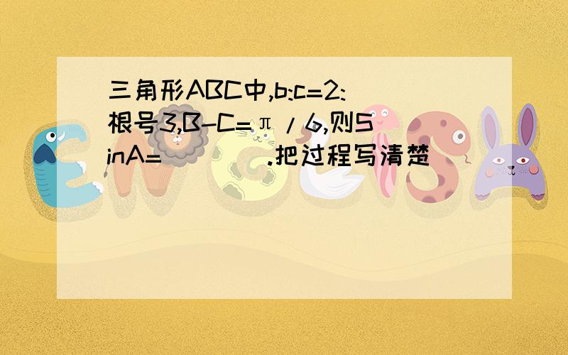 三角形ABC中,b:c=2:根号3,B-C=π/6,则SinA=____.把过程写清楚