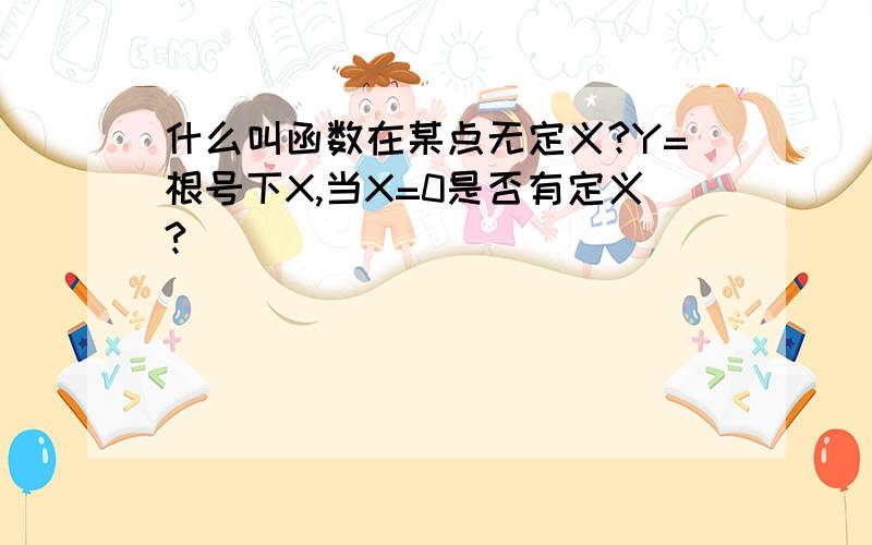 什么叫函数在某点无定义?Y=根号下X,当X=0是否有定义?