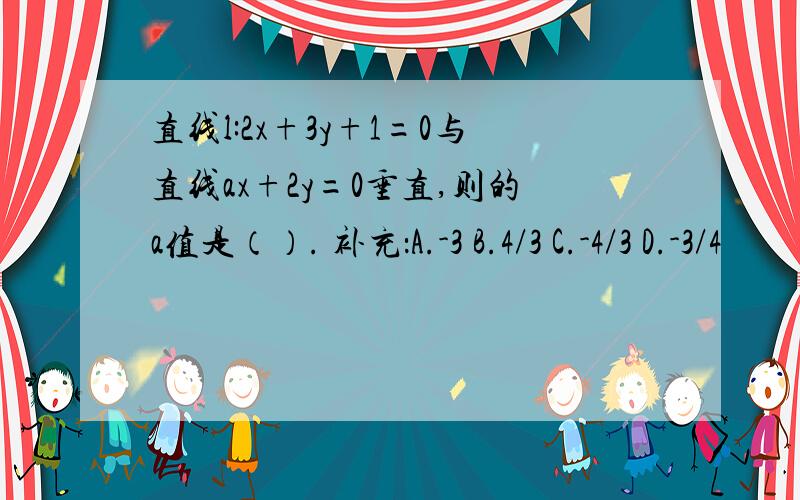 直线l:2x+3y+1=0与直线ax+2y=0垂直,则的a值是（）. 补充：A.-3 B.4/3 C.-4/3 D.-3/4