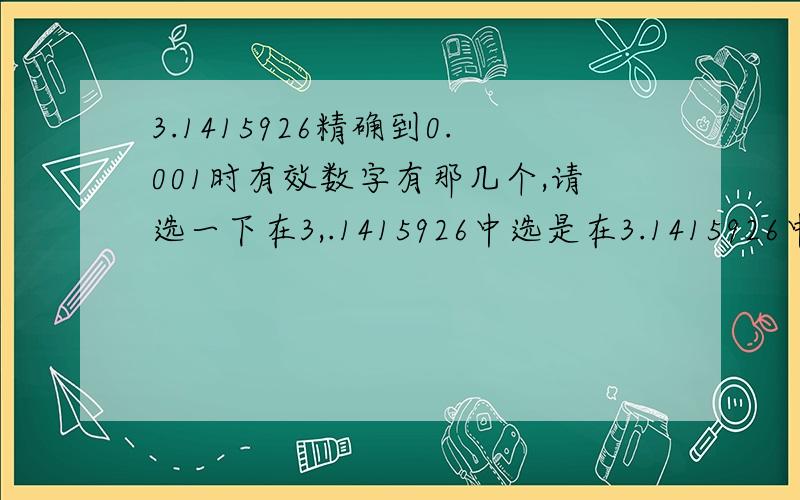 3.1415926精确到0.001时有效数字有那几个,请选一下在3,.1415926中选是在3.1415926中喔!