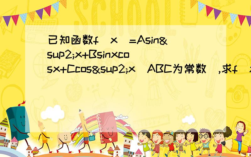 已知函数f(x)=Asin²x+Bsinxcosx+Ccos²x(ABC为常数),求f(x)的最小正周期和值域 已知函数f(x)=x-已知函数f(x)=Asin²x+Bsinxcosx+Ccos²x(ABC为常数)，求f(x)的最小正周期和值域已知函数f(x)=x-1/x+1,x属