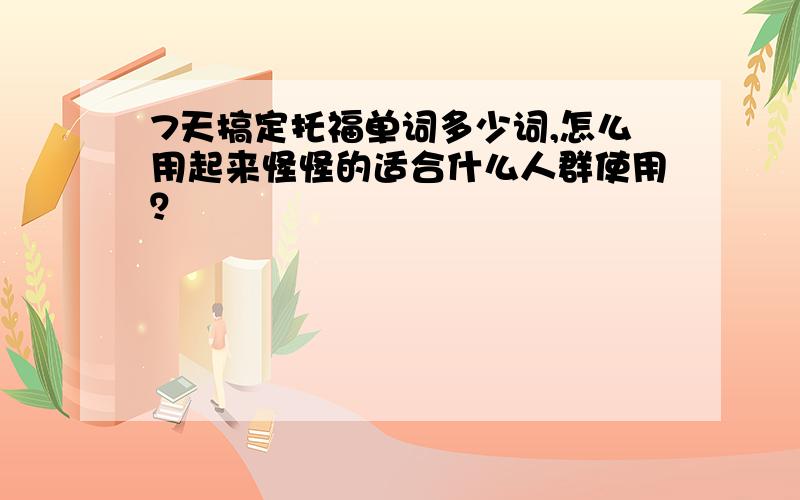 7天搞定托福单词多少词,怎么用起来怪怪的适合什么人群使用？