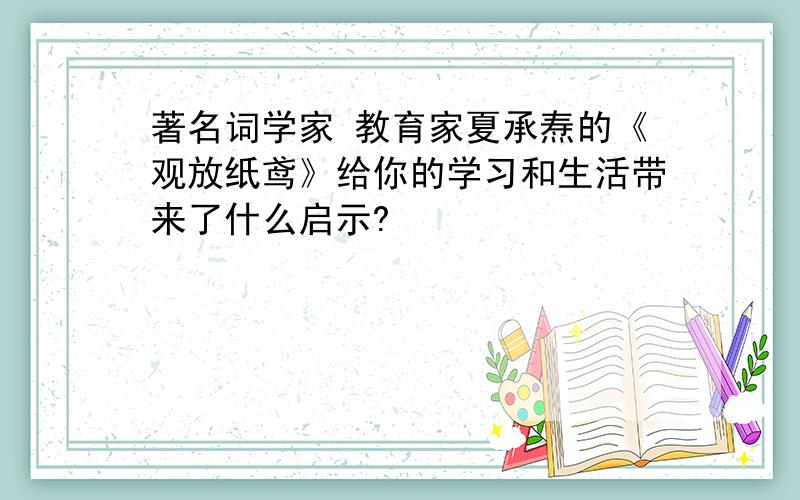 著名词学家 教育家夏承焘的《观放纸鸢》给你的学习和生活带来了什么启示?