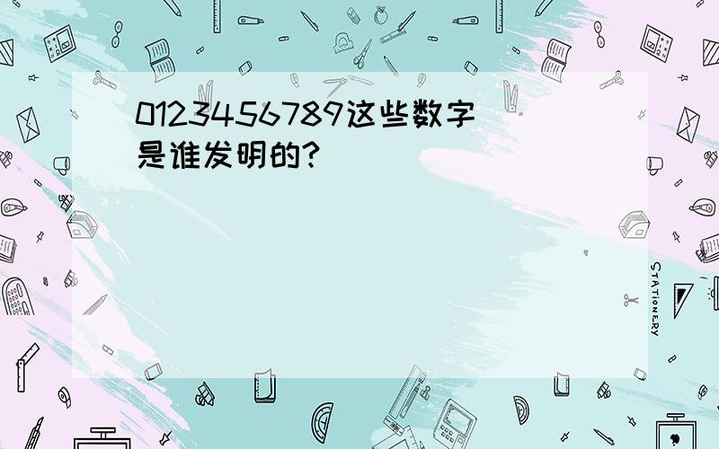 0123456789这些数字是谁发明的?