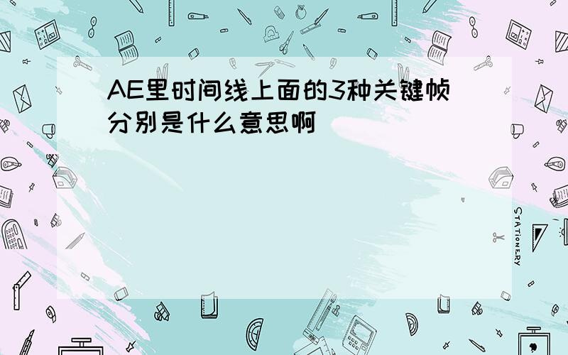 AE里时间线上面的3种关键帧分别是什么意思啊