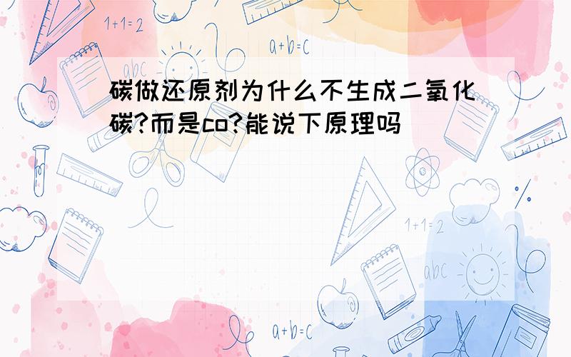 碳做还原剂为什么不生成二氧化碳?而是co?能说下原理吗