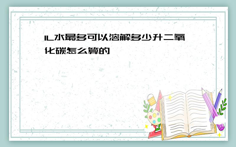 1L水最多可以溶解多少升二氧化碳怎么算的