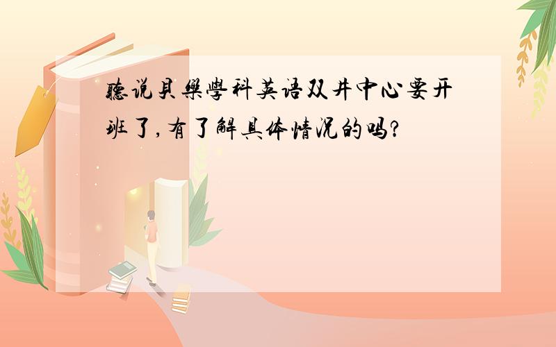 听说贝乐学科英语双井中心要开班了,有了解具体情况的吗?