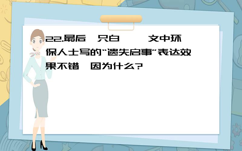 22.最后一只白鹭鸶 文中环保人士写的“遗失启事”表达效果不错,因为什么?