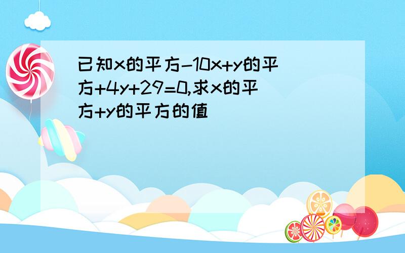 已知x的平方-10x+y的平方+4y+29=0,求x的平方+y的平方的值