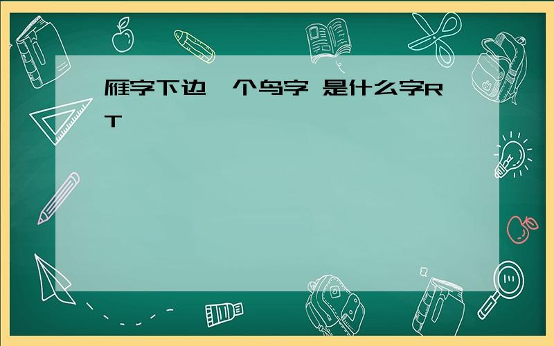 雁字下边一个鸟字 是什么字RT