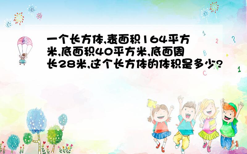 一个长方体,表面积164平方米,底面积40平方米,底面周长28米,这个长方体的体积是多少?