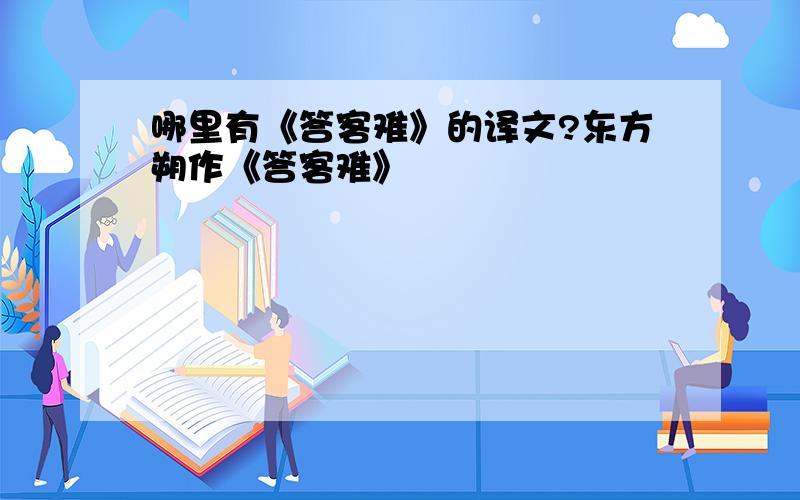 哪里有《答客难》的译文?东方朔作《答客难》