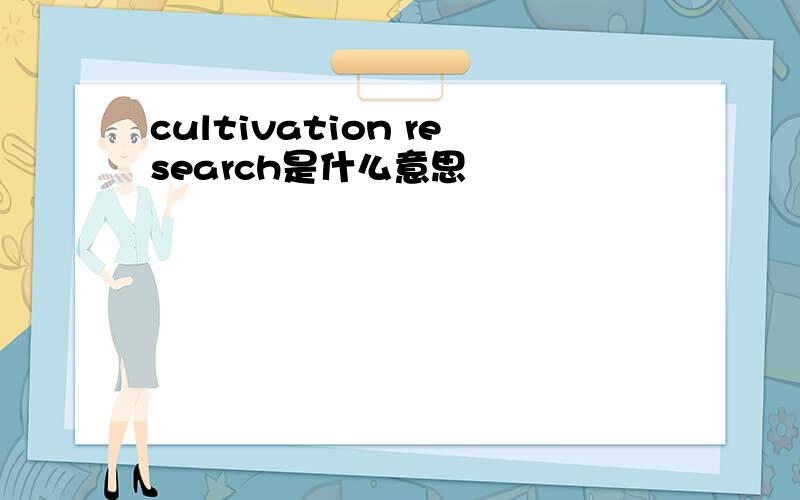 cultivation research是什么意思