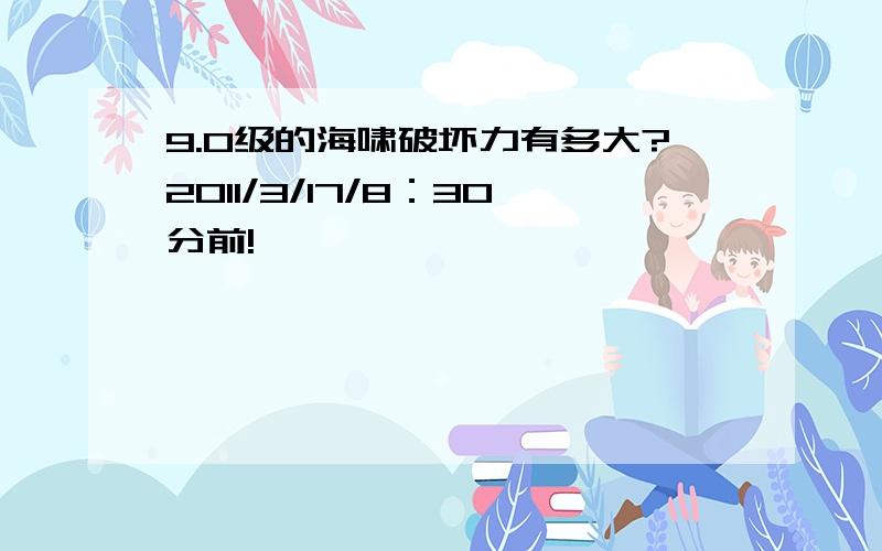 9.0级的海啸破坏力有多大?2011/3/17/8：30分前!