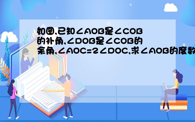 如图,已知∠AOB是∠COB的补角,∠DOB是∠COB的余角,∠AOC=2∠DOC,求∠AOB的度数