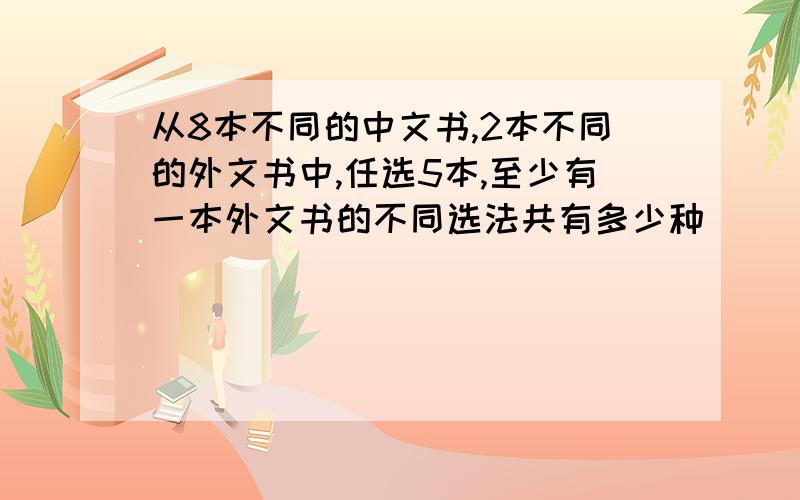 从8本不同的中文书,2本不同的外文书中,任选5本,至少有一本外文书的不同选法共有多少种