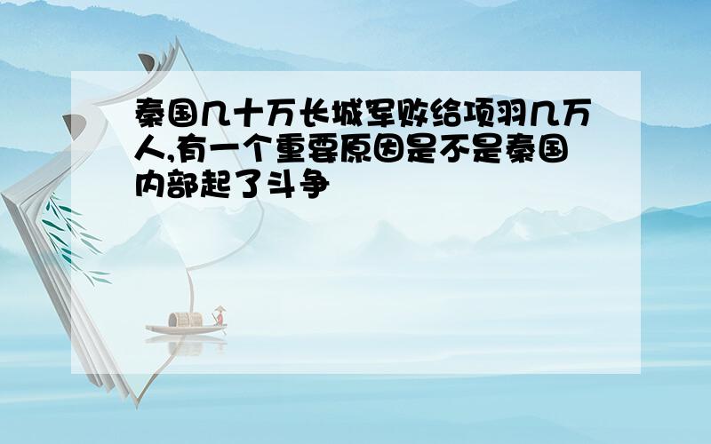 秦国几十万长城军败给项羽几万人,有一个重要原因是不是秦国内部起了斗争