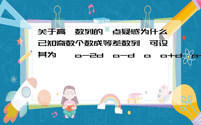 关于高一数列的一点疑惑为什么已知奇数个数成等差数列,可设其为…,a-2d,a-d,a,a+d,a+2d,…,为什么前面是2,偶数的是3,能否举个例子