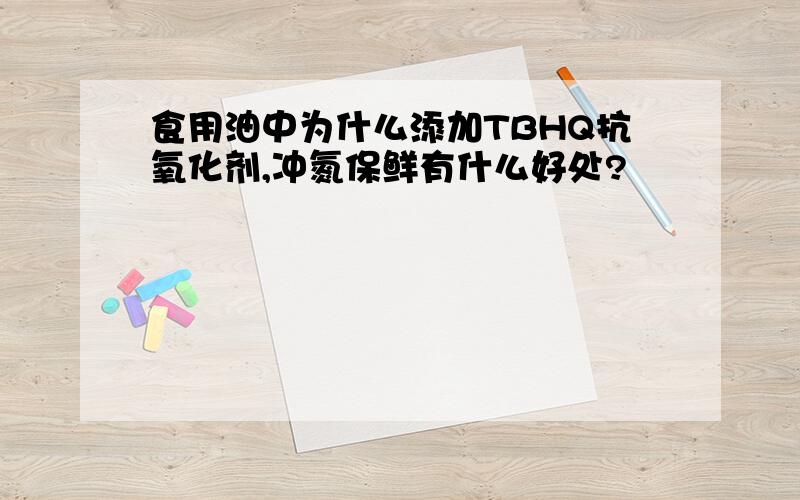 食用油中为什么添加TBHQ抗氧化剂,冲氮保鲜有什么好处?