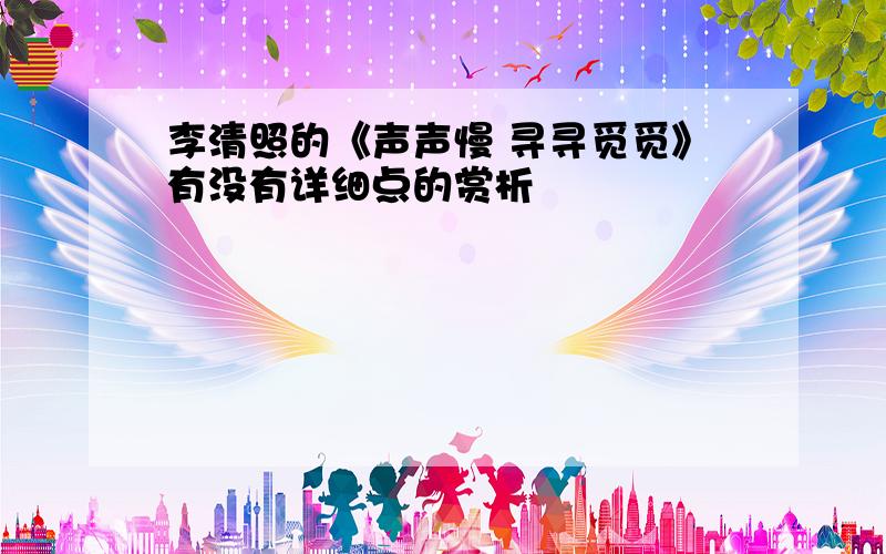 李清照的《声声慢 寻寻觅觅》有没有详细点的赏析